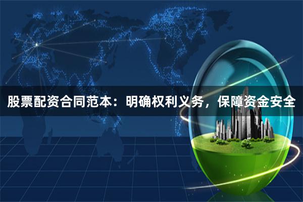 股票配資合同范本：明確權(quán)利義務(wù)，保障資金安全